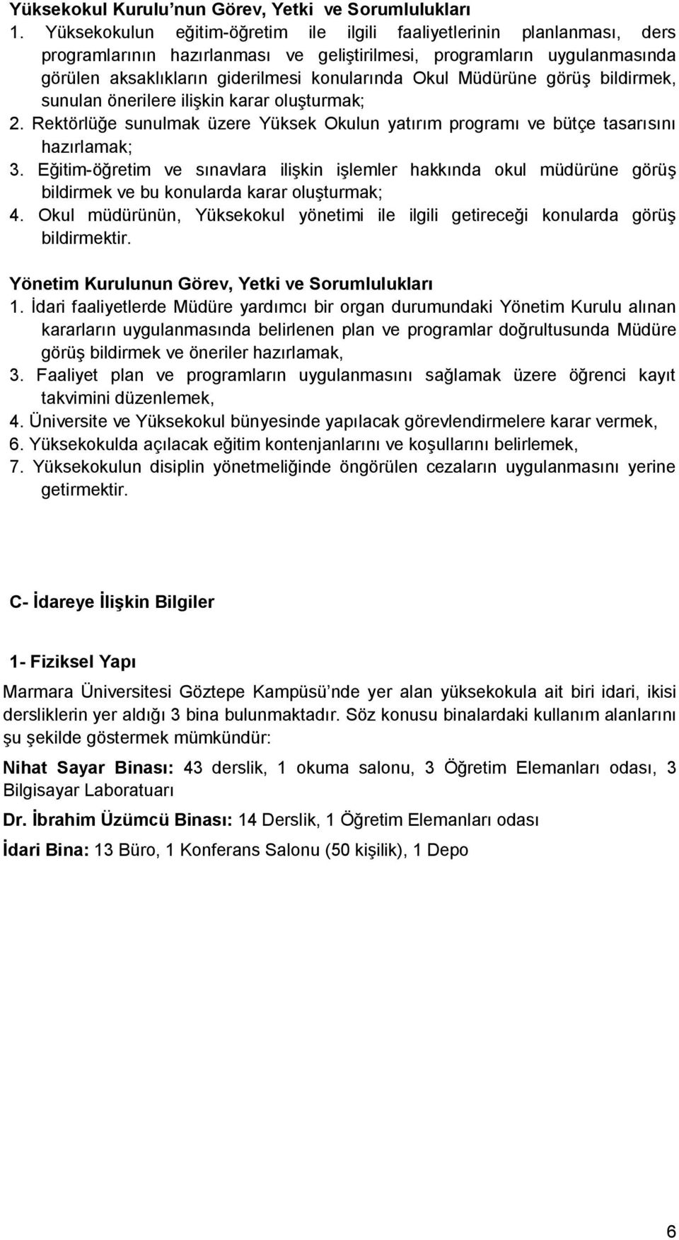 Müdürüne görüş bildirmek, sunulan önerilere ilişkin karar oluşturmak; 2. Rektörlüğe sunulmak üzere Yüksek Okulun yatırım programı ve bütçe tasarısını hazırlamak; 3.