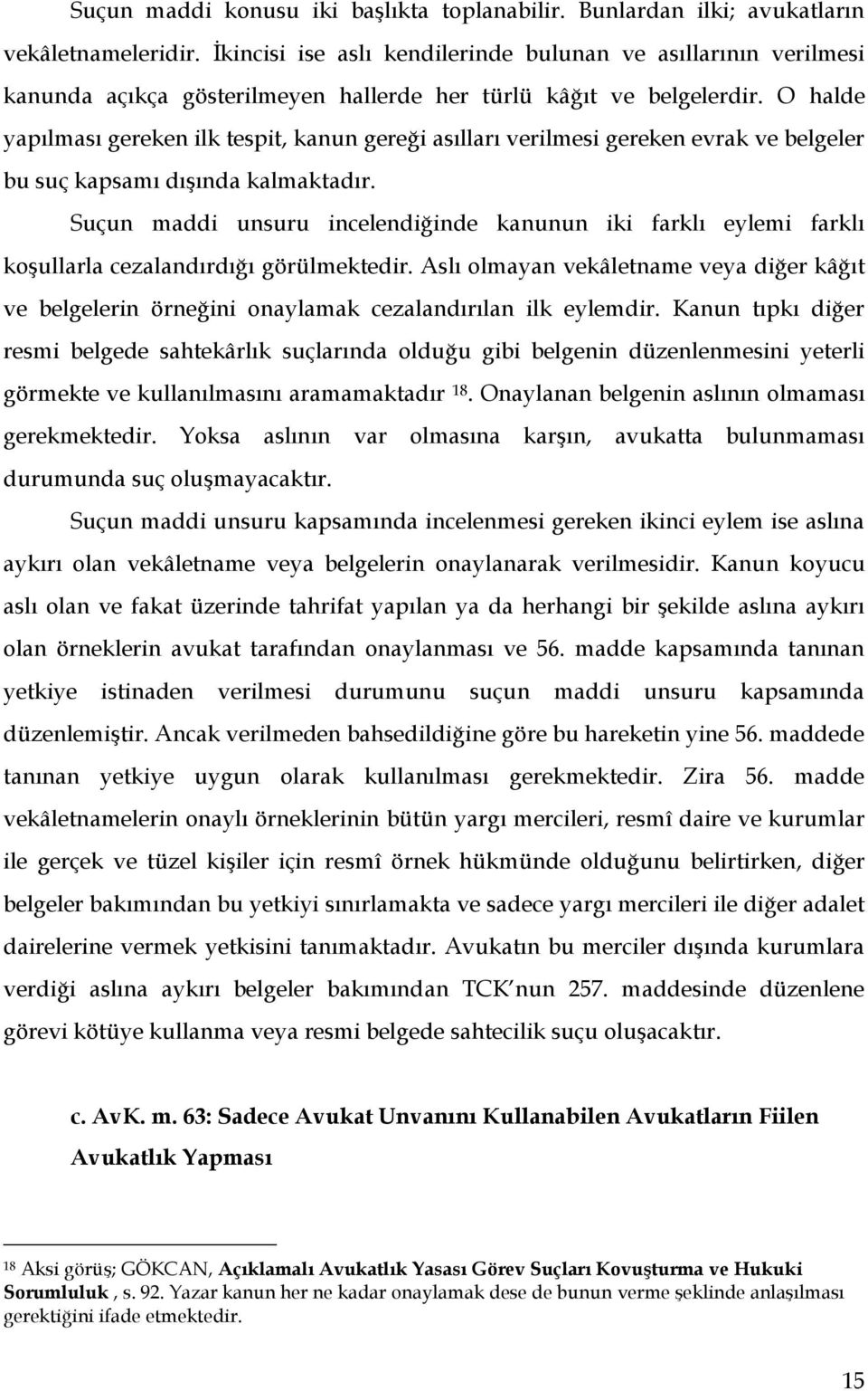 O halde yapılması gereken ilk tespit, kanun gereği asılları verilmesi gereken evrak ve belgeler bu suç kapsamı dışında kalmaktadır.