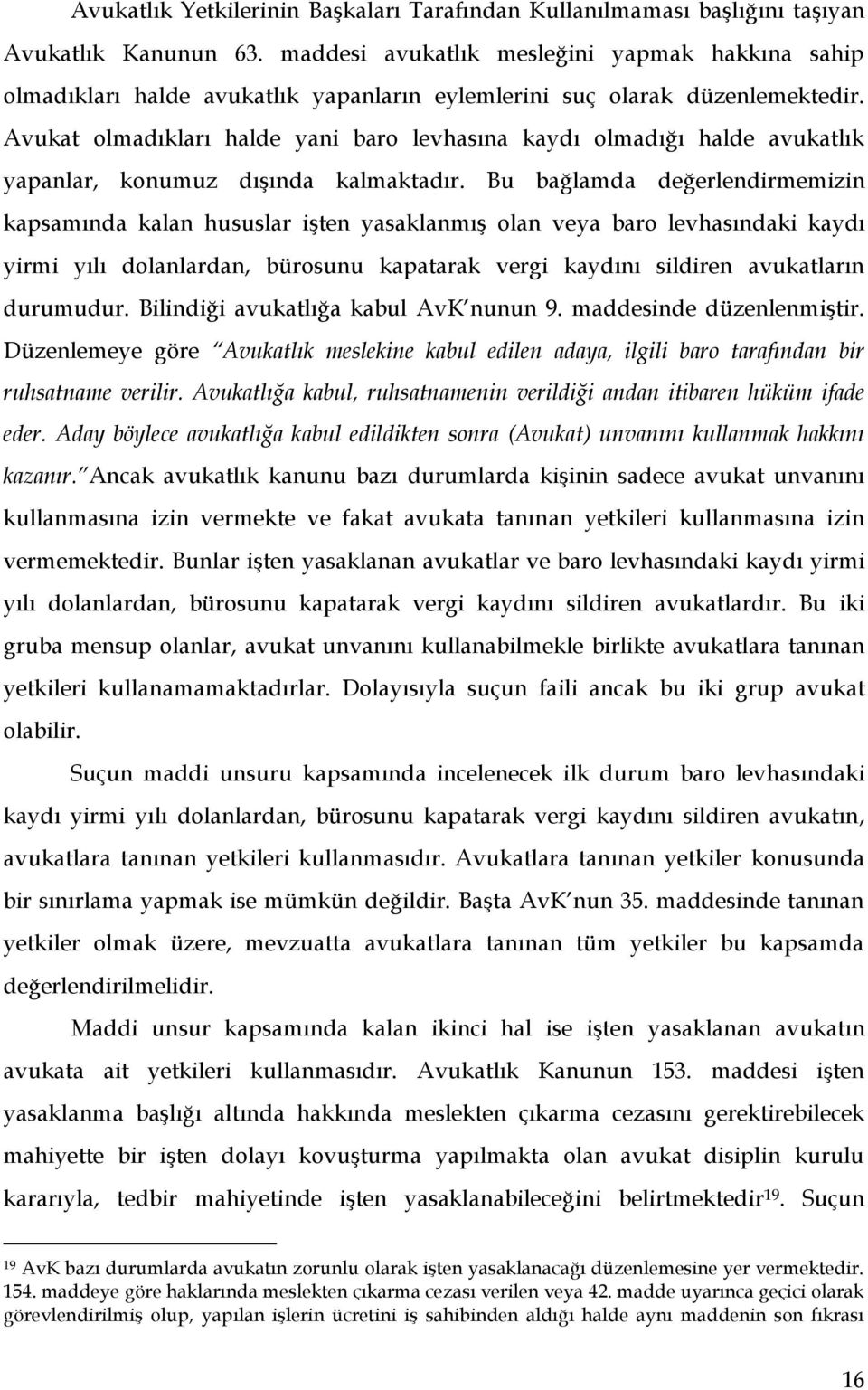 Avukat olmadıkları halde yani baro levhasına kaydı olmadığı halde avukatlık yapanlar, konumuz dışında kalmaktadır.