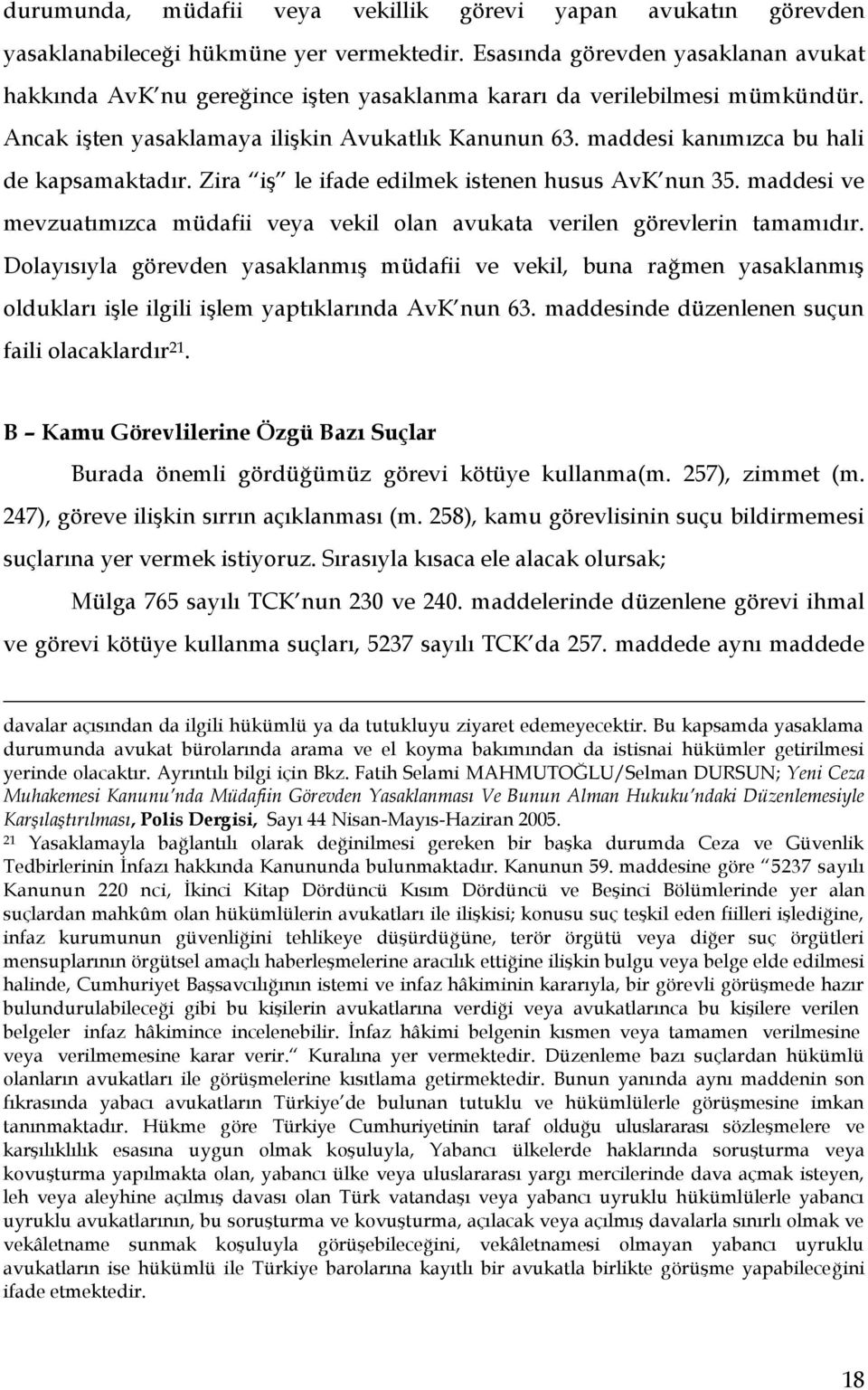 maddesi kanımızca bu hali de kapsamaktadır. Zira iş le ifade edilmek istenen husus AvK nun 35. maddesi ve mevzuatımızca müdafii veya vekil olan avukata verilen görevlerin tamamıdır.