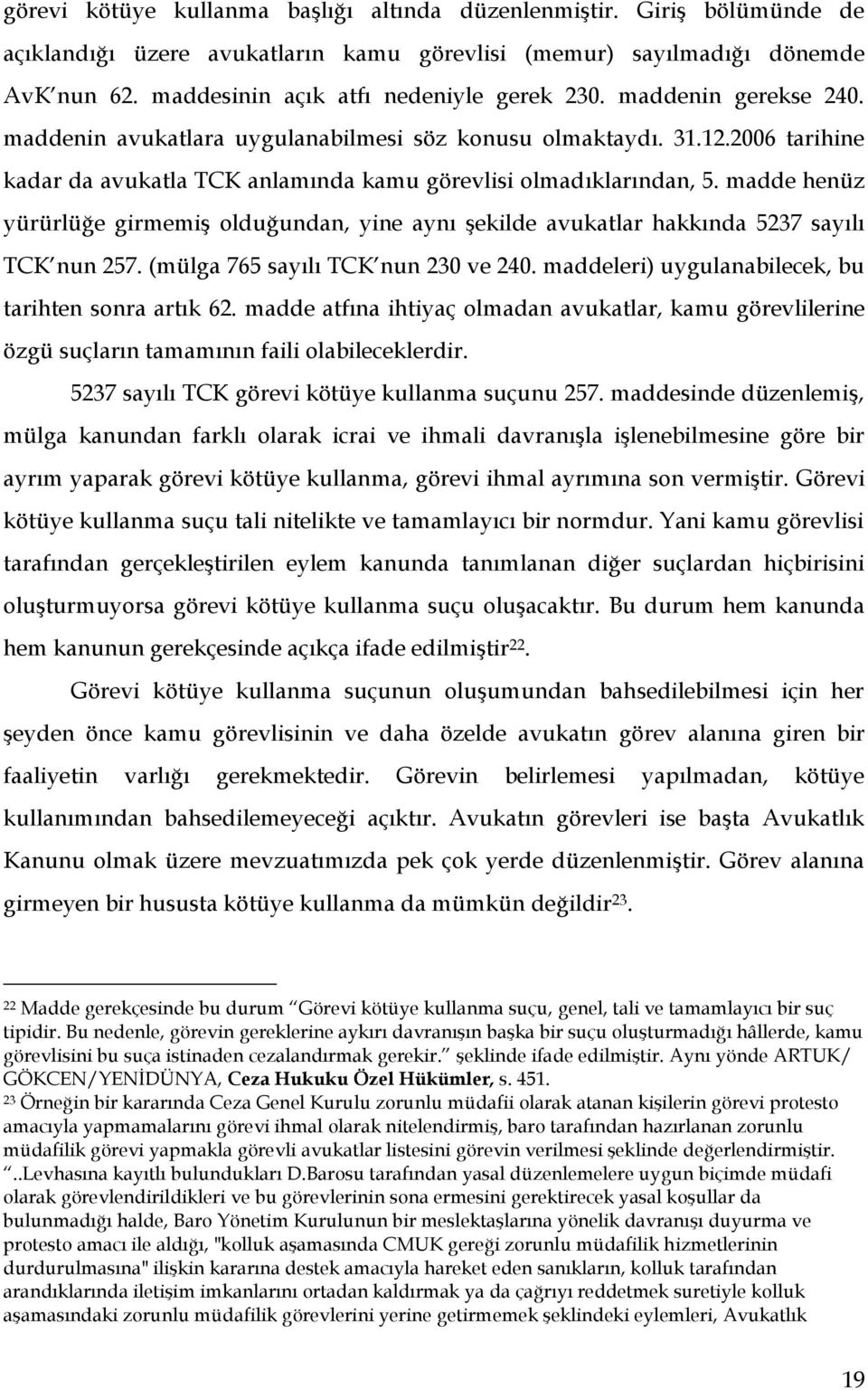 madde henüz yürürlüğe girmemiş olduğundan, yine aynı şekilde avukatlar hakkında 5237 sayılı TCK nun 257. (mülga 765 sayılı TCK nun 230 ve 240. maddeleri) uygulanabilecek, bu tarihten sonra artık 62.