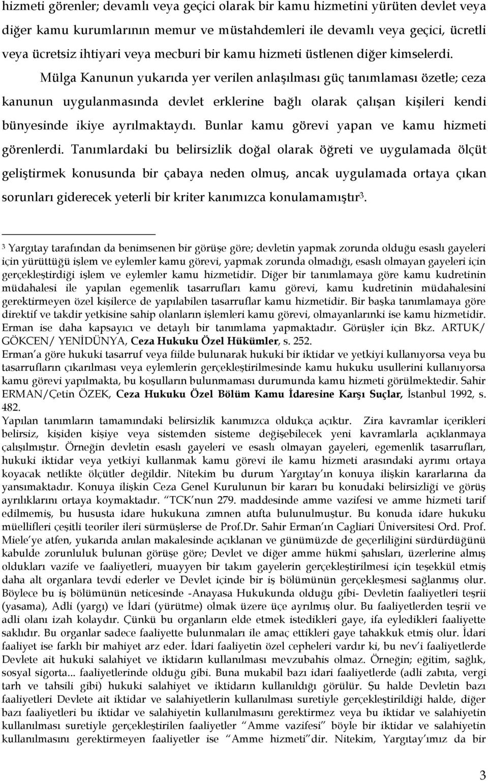 Mülga Kanunun yukarıda yer verilen anlaşılması güç tanımlaması özetle; ceza kanunun uygulanmasında devlet erklerine bağlı olarak çalışan kişileri kendi bünyesinde ikiye ayrılmaktaydı.