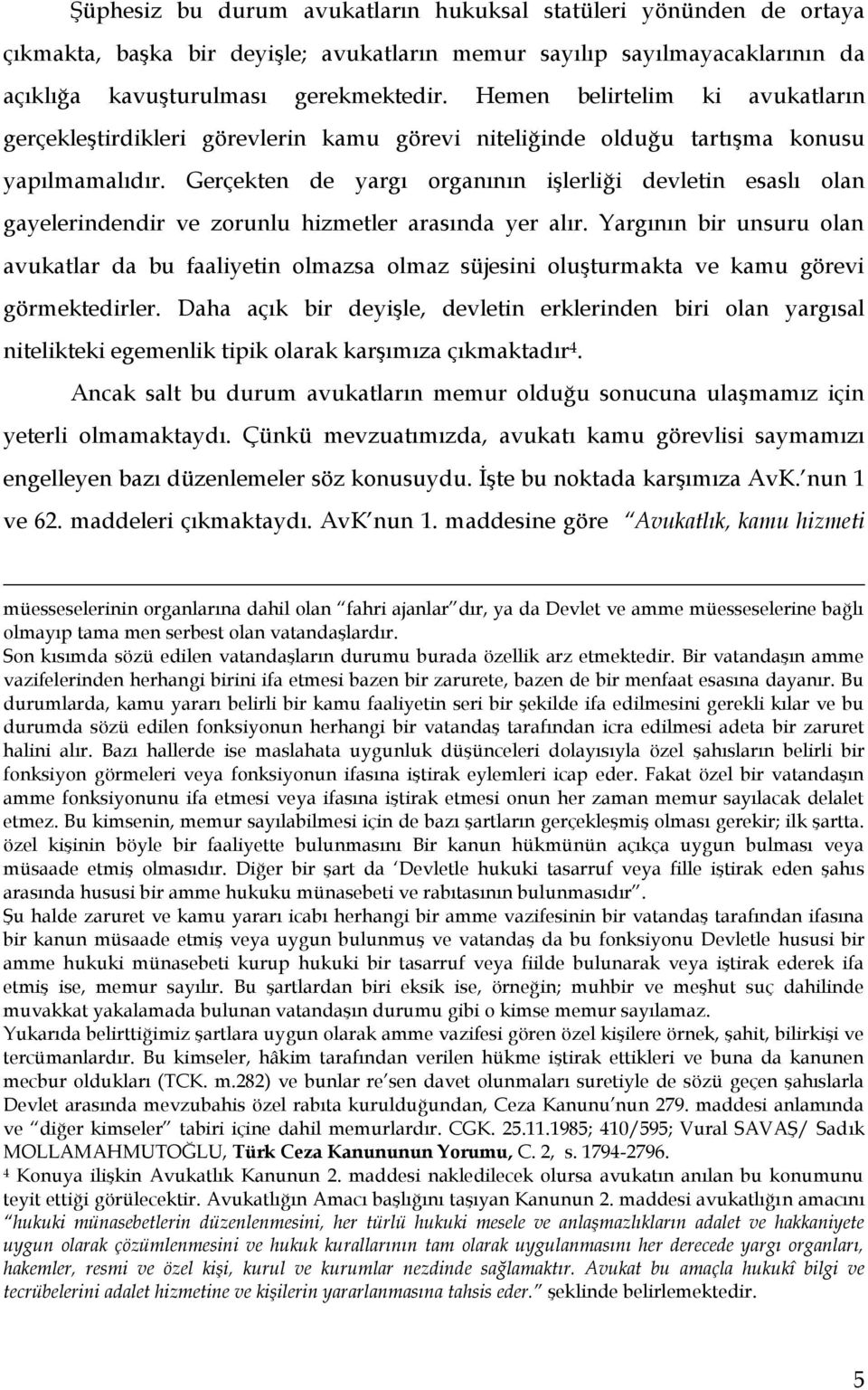 Gerçekten de yargı organının işlerliği devletin esaslı olan gayelerindendir ve zorunlu hizmetler arasında yer alır.