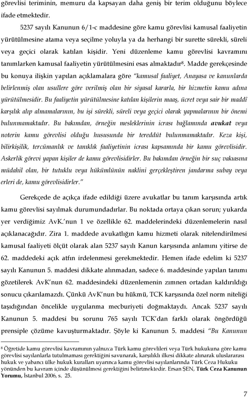 Yeni düzenleme kamu görevlisi kavramını tanımlarken kamusal faaliyetin yürütülmesini esas almaktadır 8.