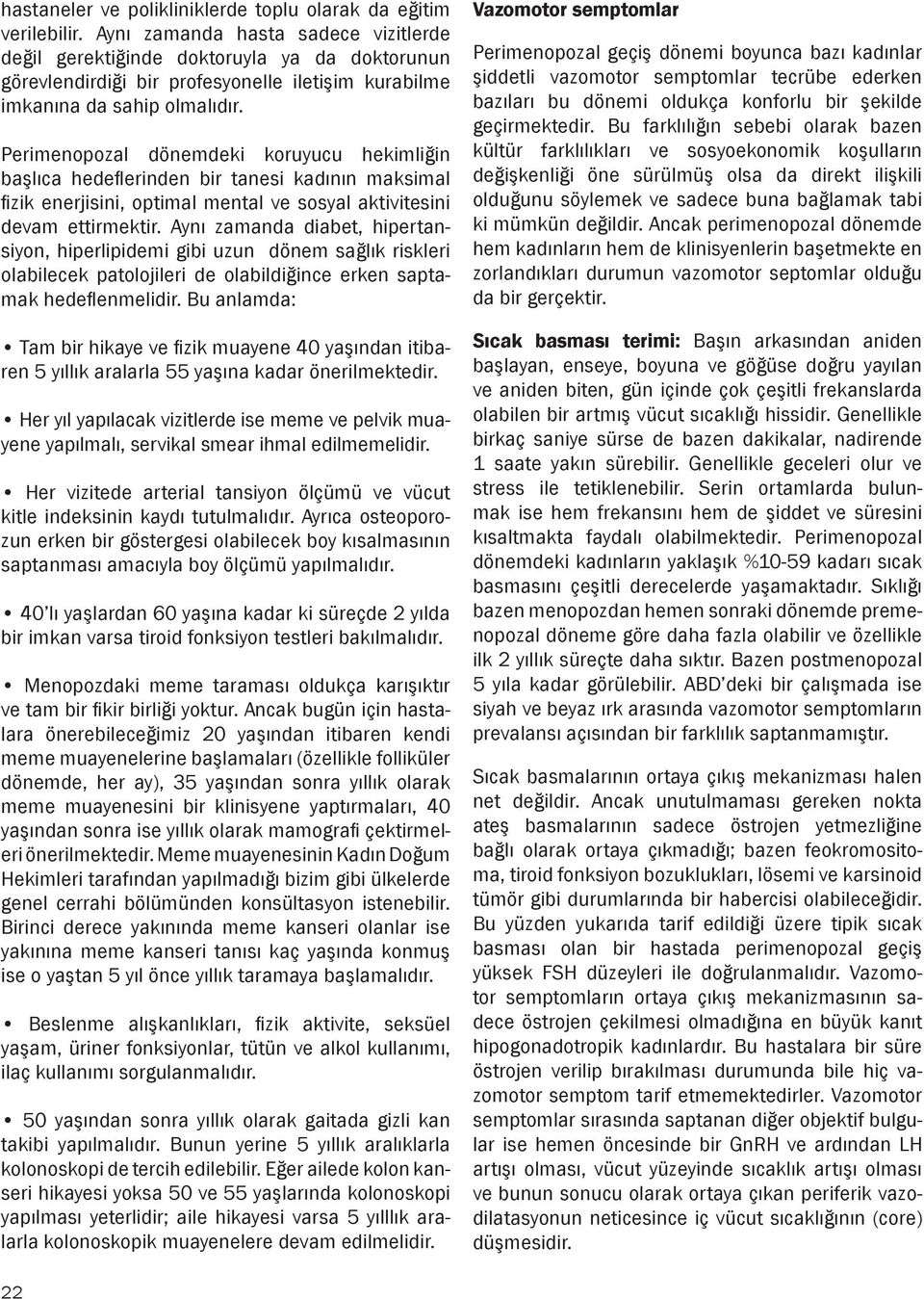 Perimenopozal dönemdeki koruyucu hekimliğin başlıca hedeflerinden bir tanesi kadının maksimal fizik enerjisini, optimal mental ve sosyal aktivitesini devam ettirmektir.