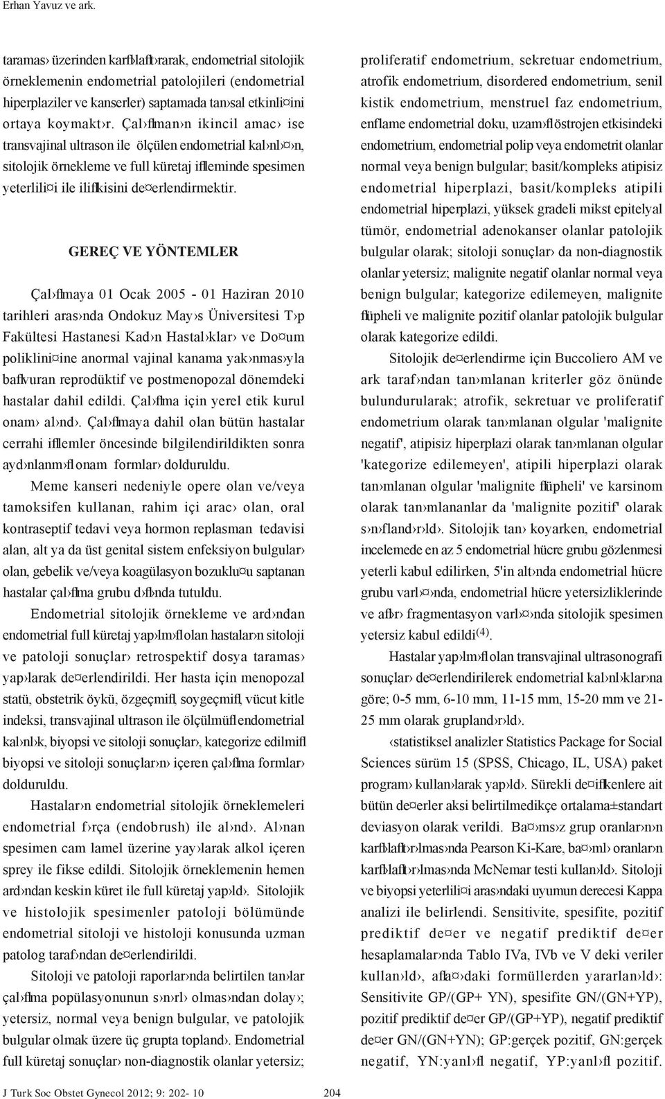 Çal flman n ikincil amac ise transvajinal ultrason ile ölçülen endometrial kal nl n, sitolojik örnekleme ve full küretaj iflleminde spesimen yeterlili i ile iliflkisini de erlendirmektir.