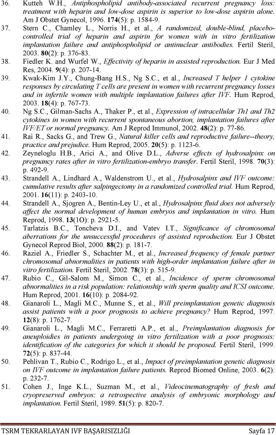 , A randomized, double-blind, placebocontrolled trial of heparin and aspirin for women with in vitro fertilization implantation failure and antiphospholipid or antinuclear antibodies.