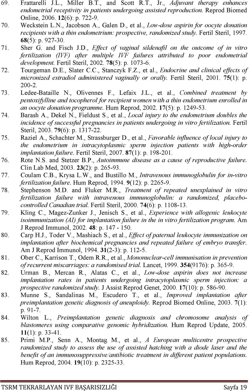 Sher G. and Fisch J.D., Effect of vaginal sildenafil on the outcome of in vitro fertilization (IVF) after multiple IVF failures attributed to poor endometrial development. Fertil Steril, 2002.