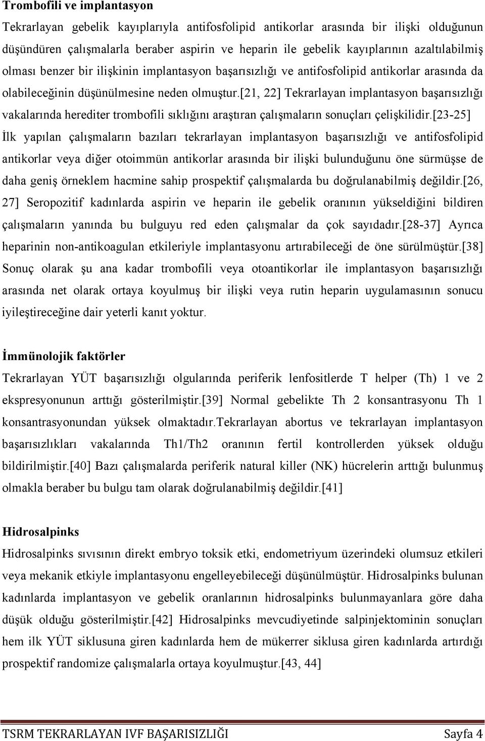 [21, 22] Tekrarlayan implantasyon başarısızlığı vakalarında herediter trombofili sıklığını araştıran çalışmaların sonuçları çelişkilidir.