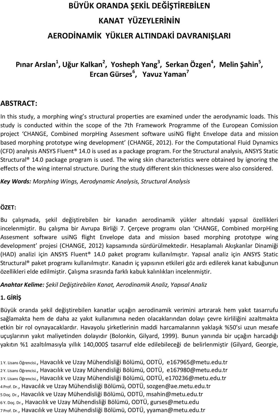 This study is conducted within the scope of the 7th Framework Programme of the European Comission project CHANGE, Combined morphing Assesment software using flight Envelope data and mission based