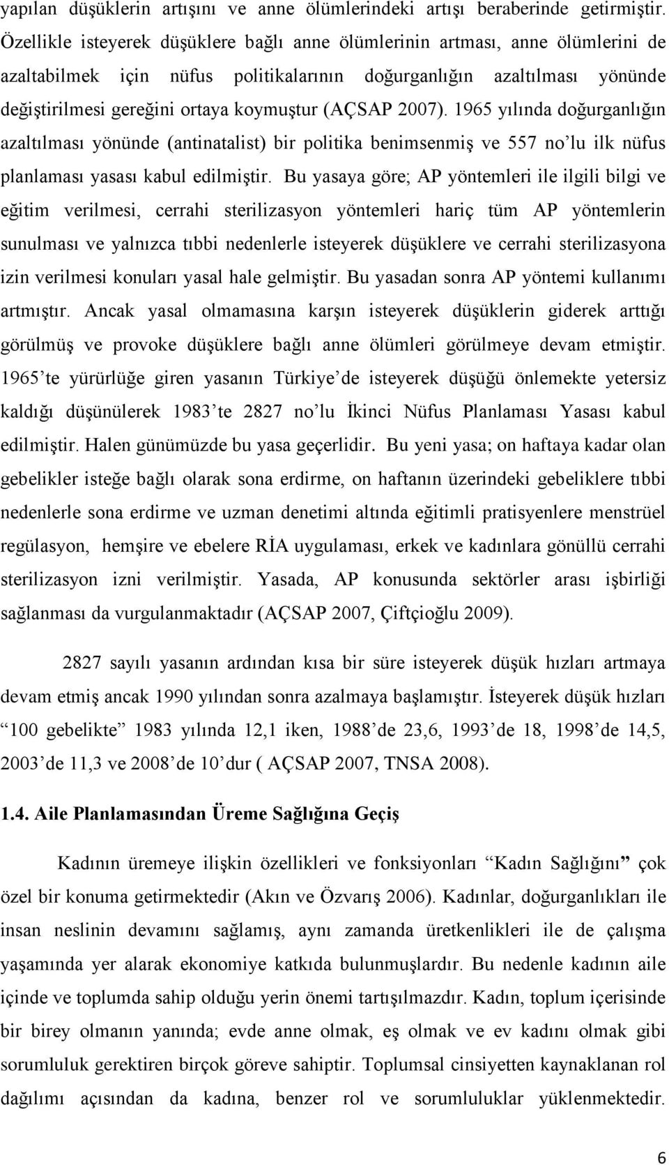 (AÇSAP 2007). 1965 yılında doğurganlığın azaltılması yönünde (antinatalist) bir politika benimsenmiş ve 557 no lu ilk nüfus planlaması yasası kabul edilmiştir.