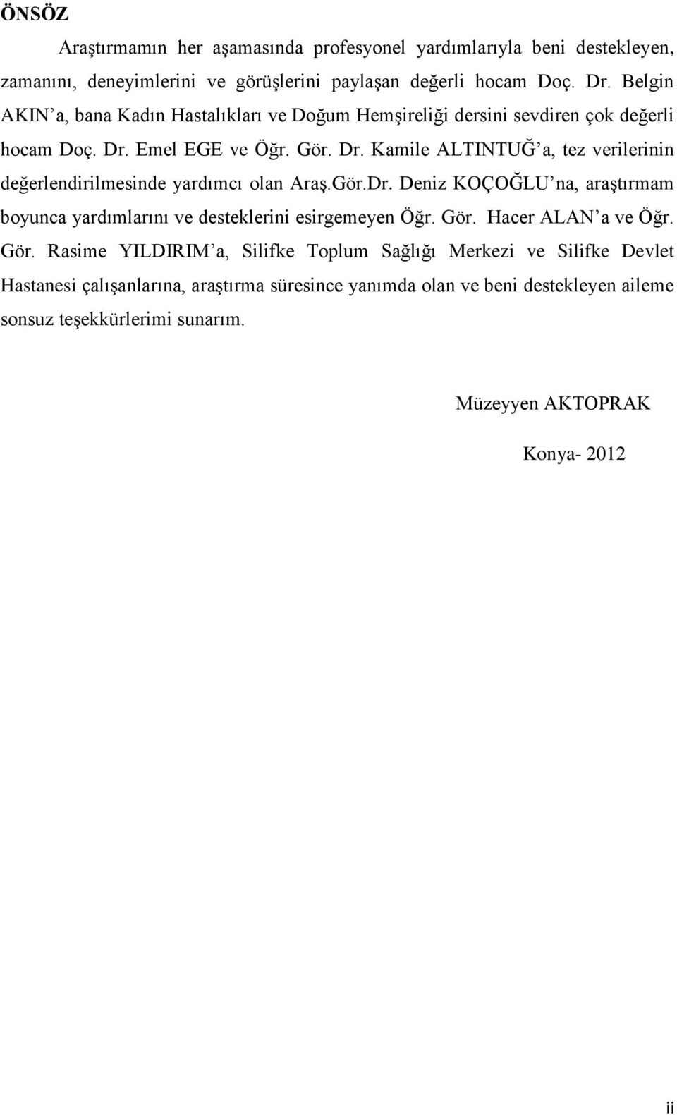 Emel EGE ve Öğr. Gör. Dr. Kamile ALTINTUĞ a, tez verilerinin değerlendirilmesinde yardımcı olan Araş.Gör.Dr. Deniz KOÇOĞLU na, araştırmam boyunca yardımlarını ve desteklerini esirgemeyen Öğr.