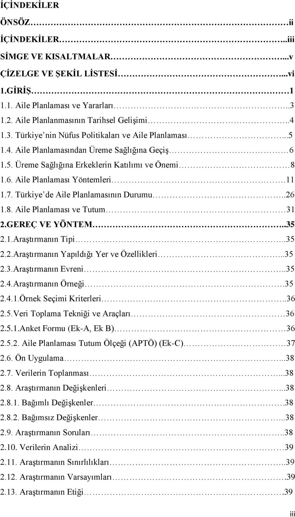 GEREÇ VE YÖNTEM..35 2.1.Araştırmanın Tipi..35 2.2.Araştırmanın Yapıldığı Yer ve Özellikleri...35 2.3.Araştırmanın Evreni..35 2.4.Araştırmanın Örneği.35 2.4.1.Örnek Seçimi Kriterleri..36 2.5.Veri Toplama Tekniği ve Araçları 36 2.