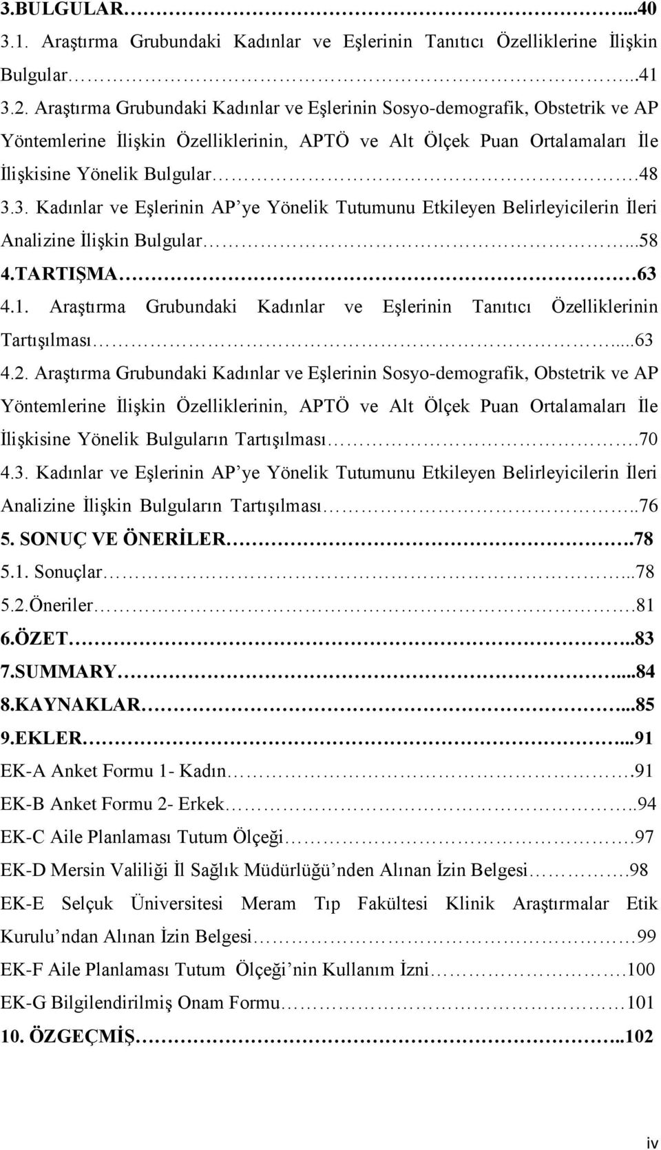 3. Kadınlar ve Eşlerinin AP ye Yönelik Tutumunu Etkileyen Belirleyicilerin İleri Analizine İlişkin Bulgular...58 4.TARTIŞMA 63 4.1.