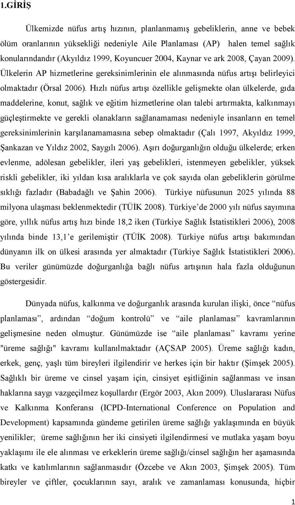 Hızlı nüfus artışı özellikle gelişmekte olan ülkelerde, gıda maddelerine, konut, sağlık ve eğitim hizmetlerine olan talebi artırmakta, kalkınmayı güçleştirmekte ve gerekli olanakların sağlanamaması