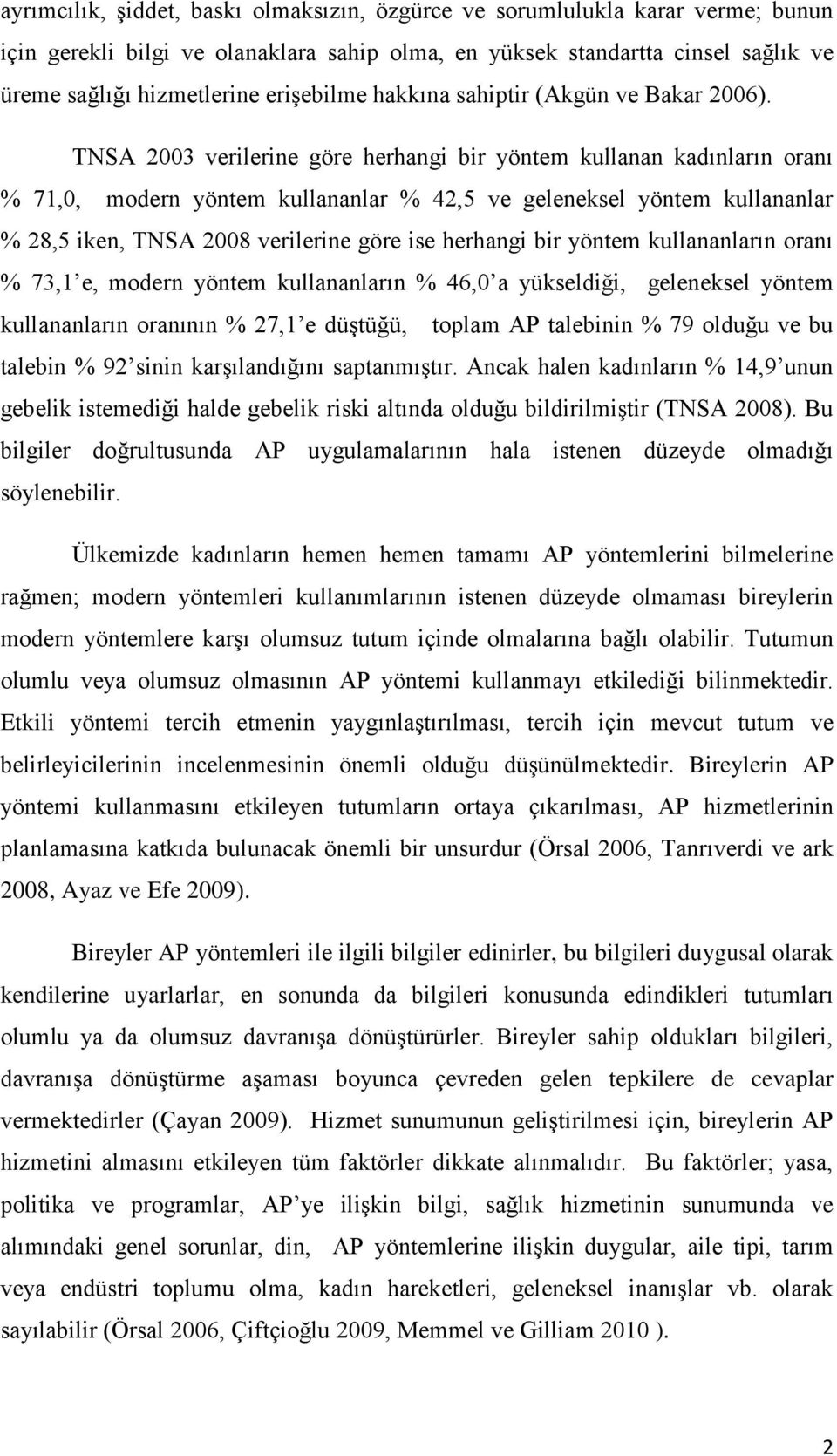 TNSA 2003 verilerine göre herhangi bir yöntem kullanan kadınların oranı % 71,0, modern yöntem kullananlar % 42,5 ve geleneksel yöntem kullananlar % 28,5 iken, TNSA 2008 verilerine göre ise herhangi