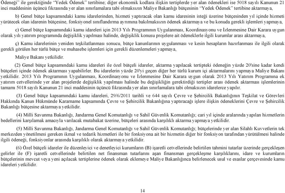 hizmeti yürütecek olan idarenin bütçesine, fonksiyonel s n fland rma ayr m na bak lmaks z n ödenek aktarmaya ve bu konuda gerekli i lemleri yapmaya, c) Genel bütçe kapsam ndaki kamu idareleri için