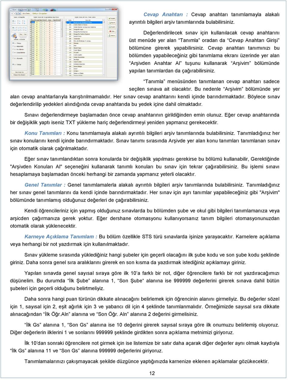 Cevap anahtarı tanımınızı bu bölümden yapabileceğiniz gibi tanımlama ekranı üzerinde yer alan Arşivden Anahtar Al tuşunu kullanarak Arşivim bölümünde yapılan tanımlardan da çağırabilirsiniz.