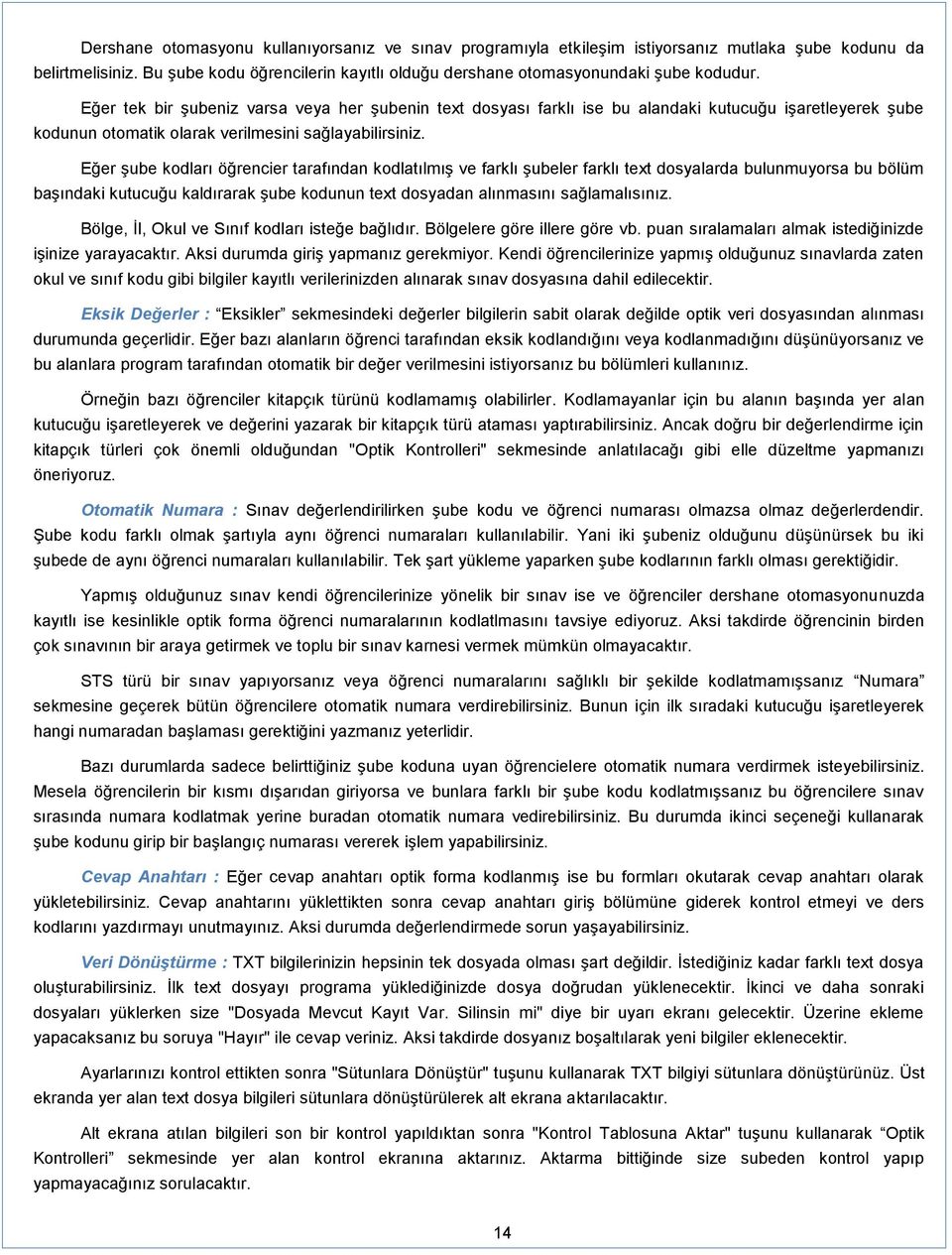 Eğer şube kodları öğrencier tarafından kodlatılmış ve farklı şubeler farklı text dosyalarda bulunmuyorsa bu bölüm başındaki kutucuğu kaldırarak şube kodunun text dosyadan alınmasını sağlamalısınız.