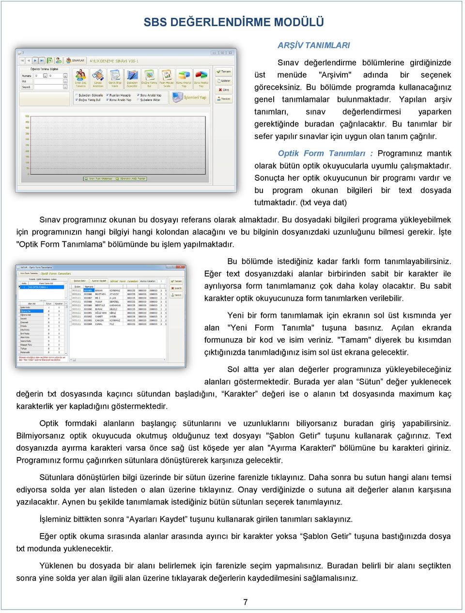 Bu tanımlar bir sefer yapılır sınavlar için uygun olan tanım çağrılır. Optik Form Tanımları : Programınız mantık olarak bütün optik okuyucularla uyumlu çalışmaktadır.