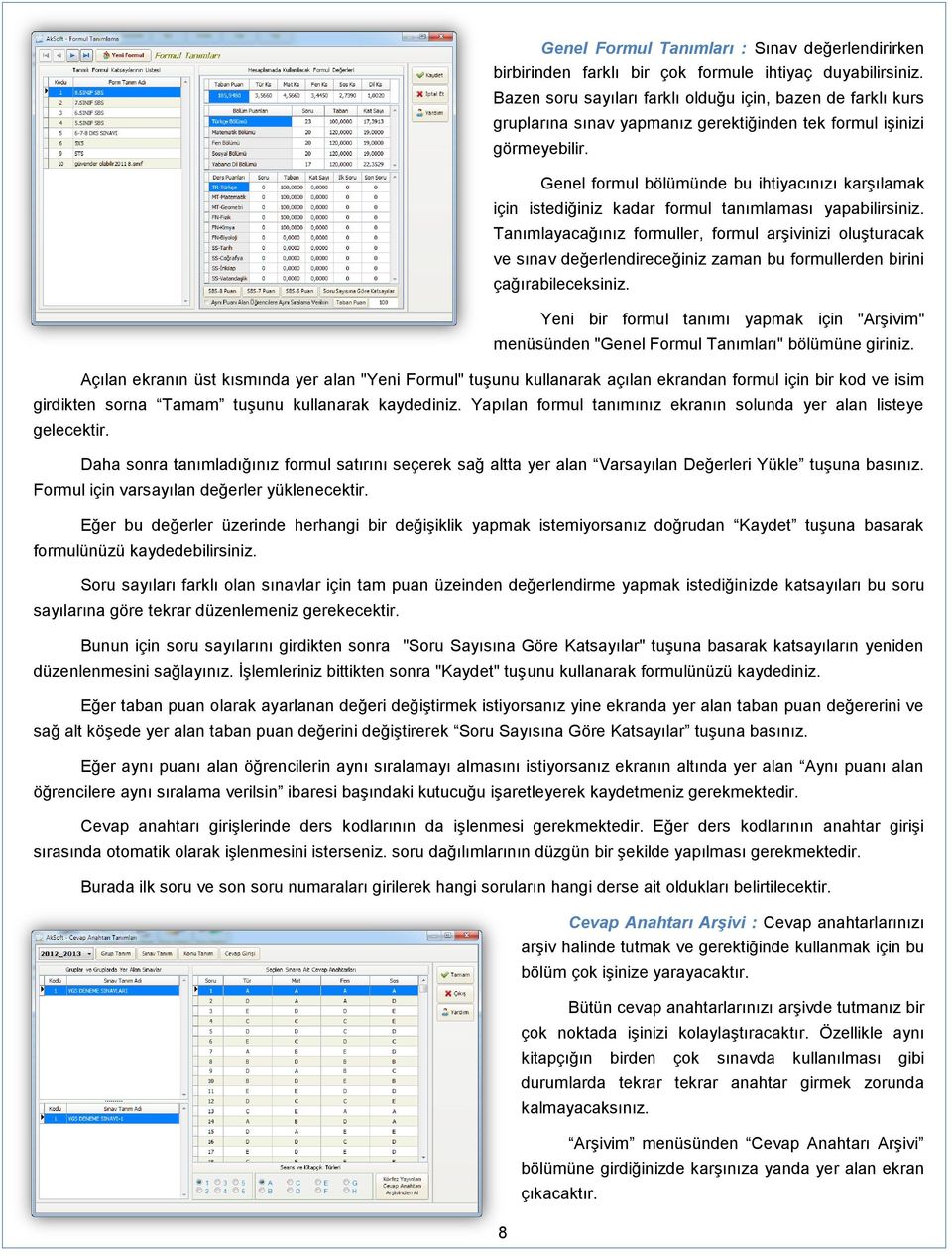 Genel formul bölümünde bu ihtiyacınızı karşılamak için istediğiniz kadar formul tanımlaması yapabilirsiniz.