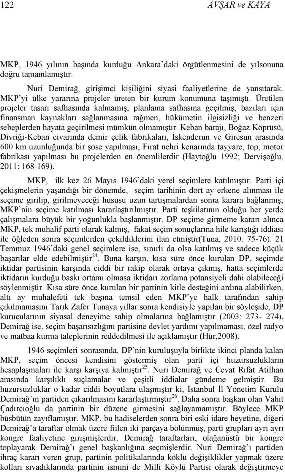 Üretilen projeler tasarı safhasında kalmamıģ, planlama safhasına geçilmiģ, bazıları için finansman kaynakları sağlanmasına rağmen, hükümetin ilgisizliği ve benzeri sebeplerden hayata geçirilmesi