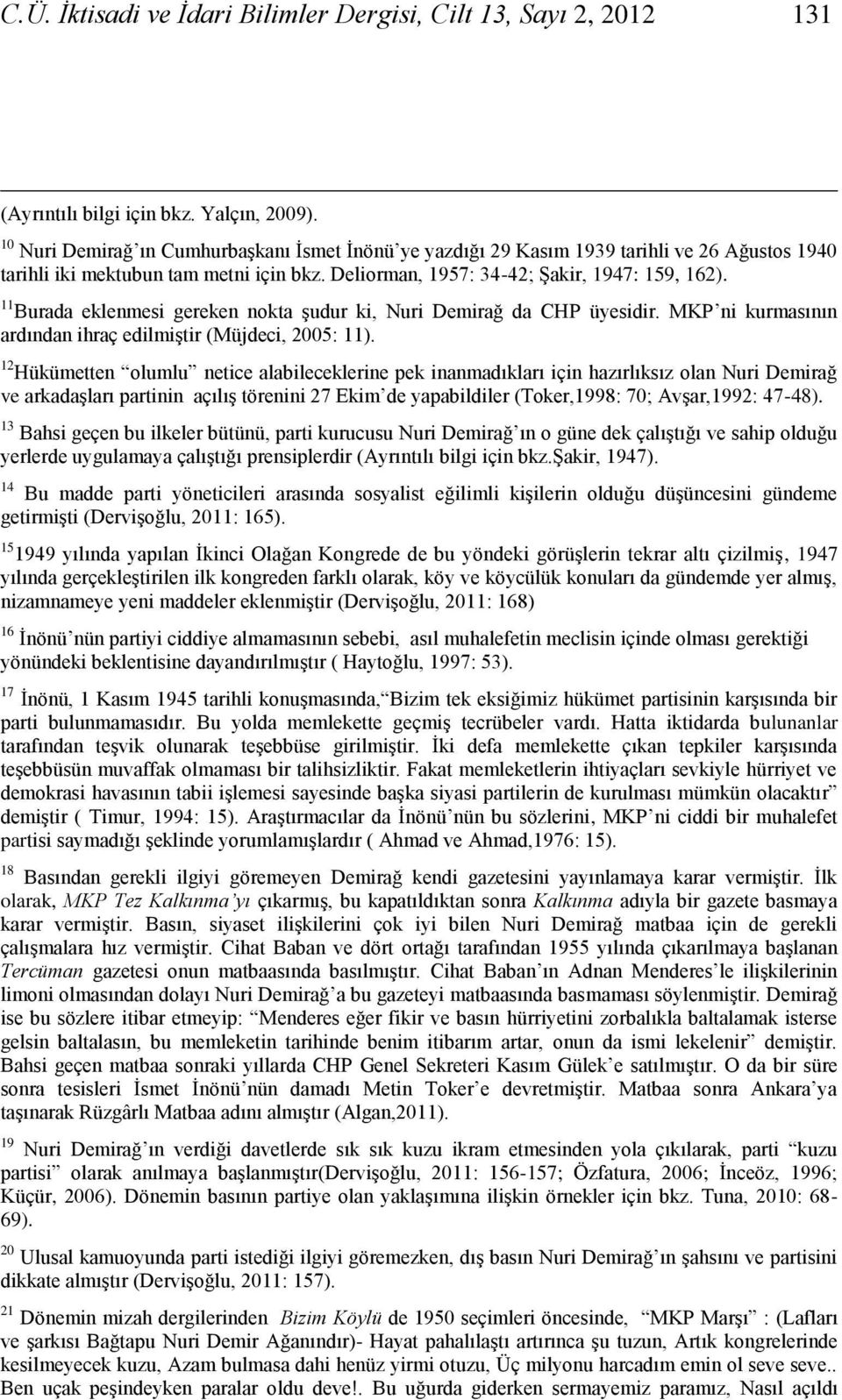 11 Burada eklenmesi gereken nokta Ģudur ki, Nuri Demirağ da CHP üyesidir. MKP ni kurmasının ardından ihraç edilmiģtir (Müjdeci, 2005: 11).