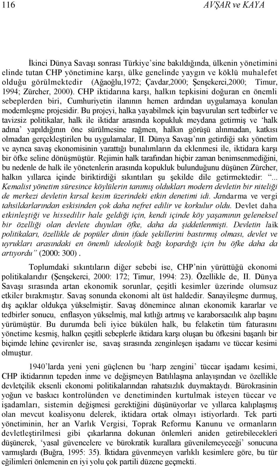 CHP iktidarına karģı, halkın tepkisini doğuran en önemli sebeplerden biri, Cumhuriyetin ilanının hemen ardından uygulamaya konulan modernleģme projesidir.