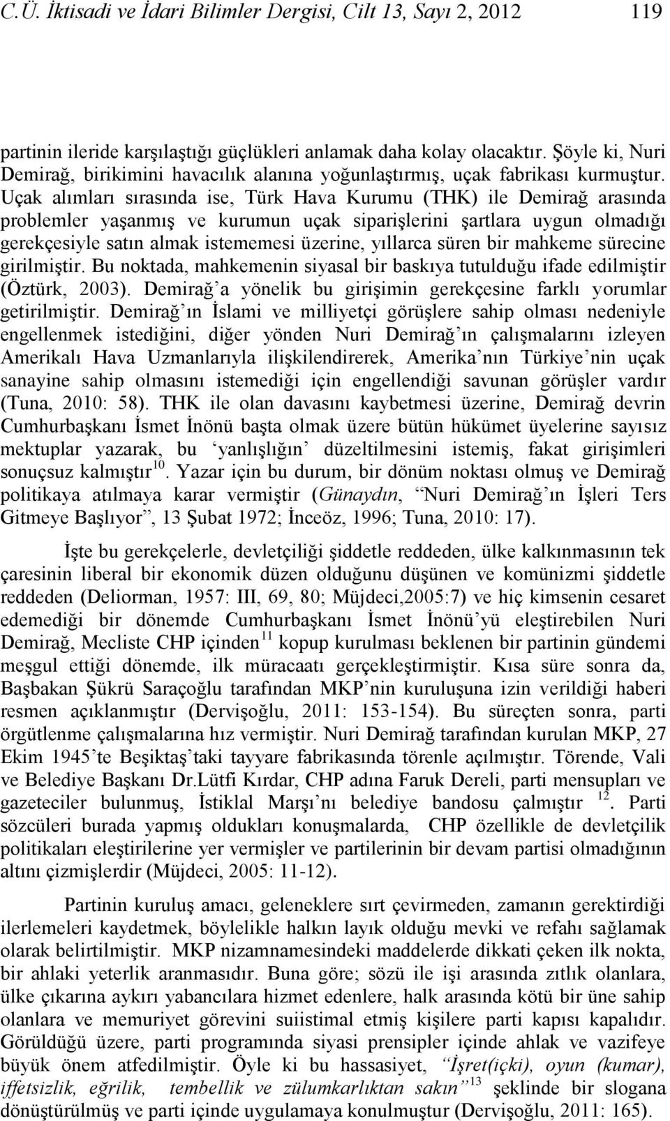 Uçak alımları sırasında ise, Türk Hava Kurumu (THK) ile Demirağ arasında problemler yaģanmıģ ve kurumun uçak sipariģlerini Ģartlara uygun olmadığı gerekçesiyle satın almak istememesi üzerine,