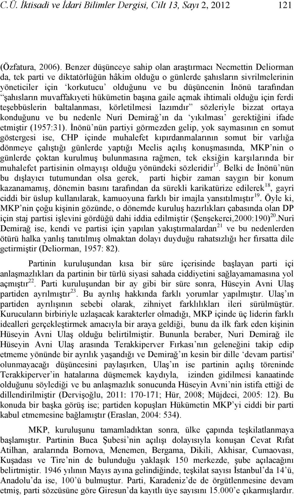 Ġnönü tarafından Ģahısların muvaffakıyeti hükümetin baģına gaile açmak ihtimali olduğu için ferdi teģebbüslerin baltalanması, körletilmesi lazımdır sözleriyle bizzat ortaya konduğunu ve bu nedenle