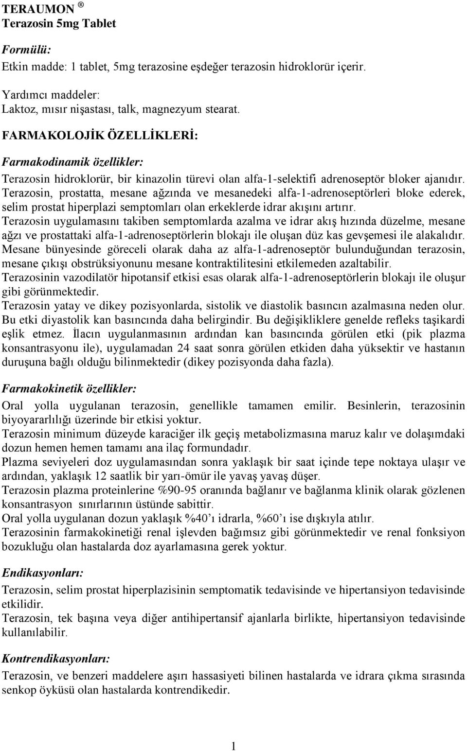 Terazosin, prostatta, mesane ağzında ve mesanedeki alfa-1-adrenoseptörleri bloke ederek, selim prostat hiperplazi semptomları olan erkeklerde idrar akışını artırır.