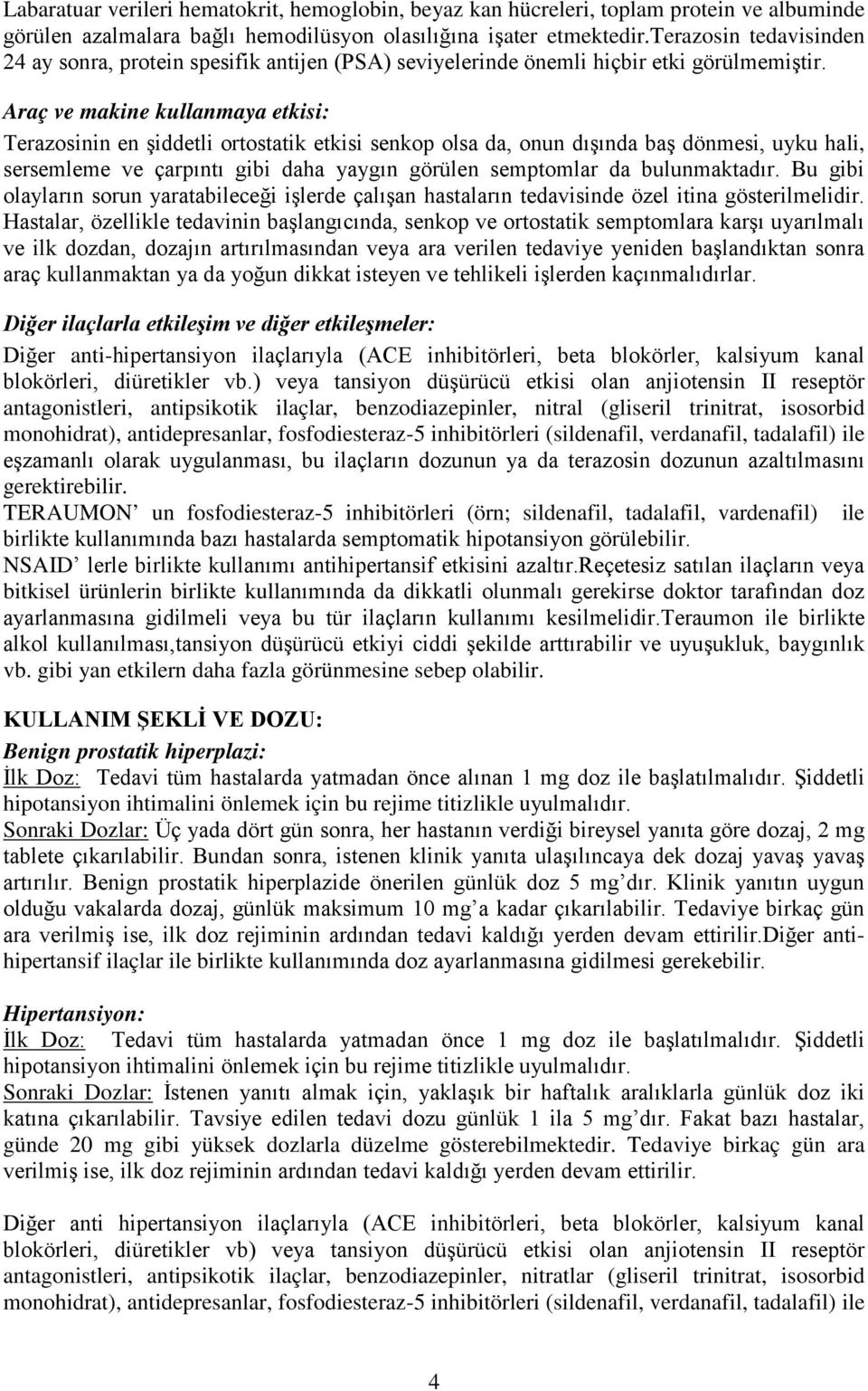 Araç ve makine kullanmaya etkisi: Terazosinin en şiddetli ortostatik etkisi senkop olsa da, onun dışında baş dönmesi, uyku hali, sersemleme ve çarpıntı gibi daha yaygın görülen semptomlar da