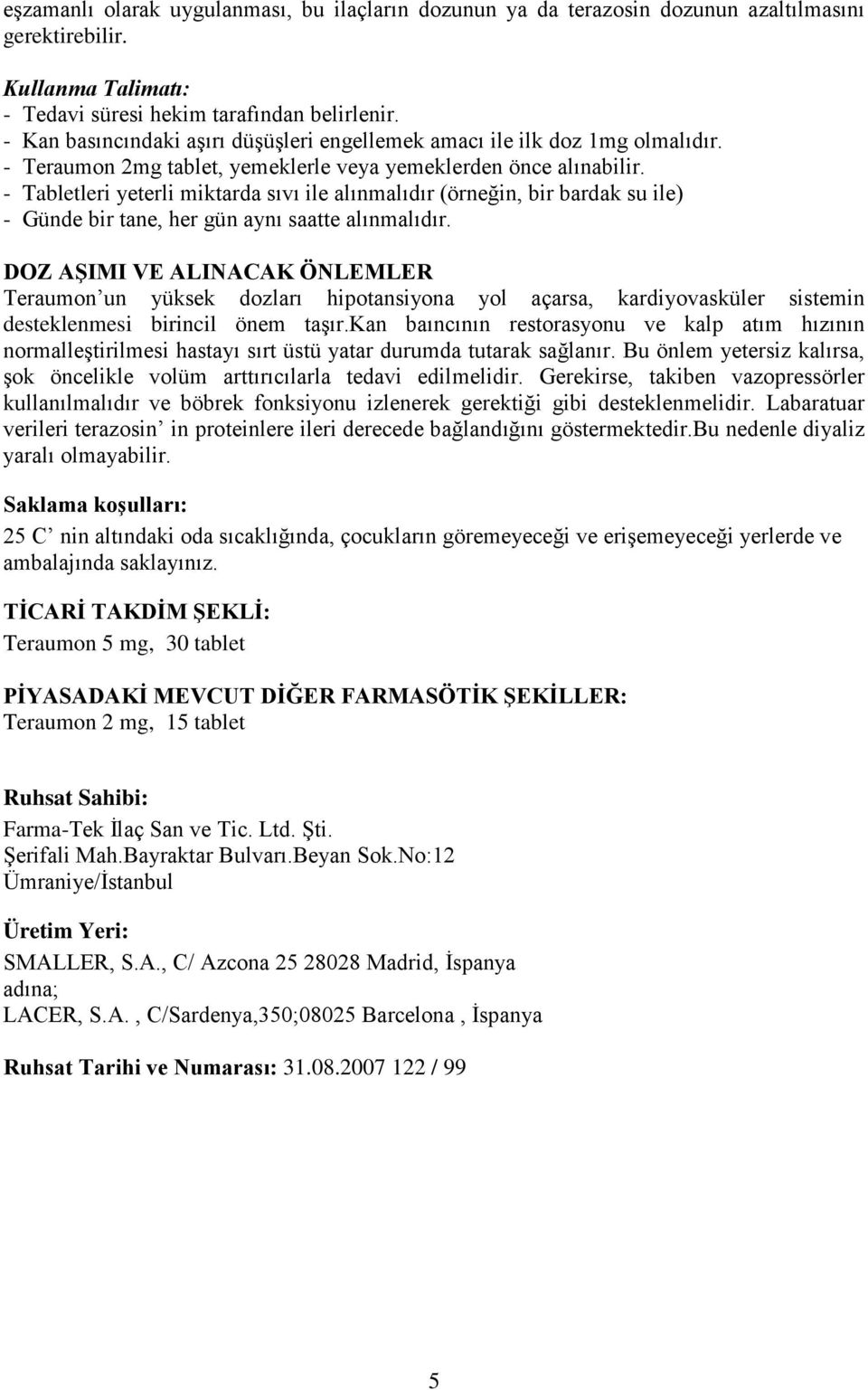 - Tabletleri yeterli miktarda sıvı ile alınmalıdır (örneğin, bir bardak su ile) - Günde bir tane, her gün aynı saatte alınmalıdır.