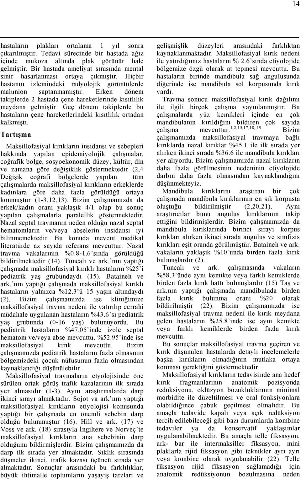 Erken dönem takiplerde 2 hastada çene hareketlerinde kısıtlılık meydana gelmiştir. Geç dönem takiplerde bu hastaların çene hareketlerindeki kısıtlılık ortadan kalkmıştı.