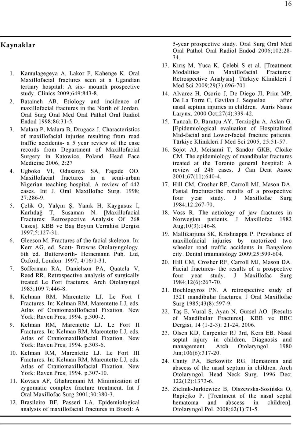 Characteristics of maxillofacial injuries resulting from road traffic accidents- a 5 year review of the case records from Department of Maxillofacial Surgery in Katowice, Poland.