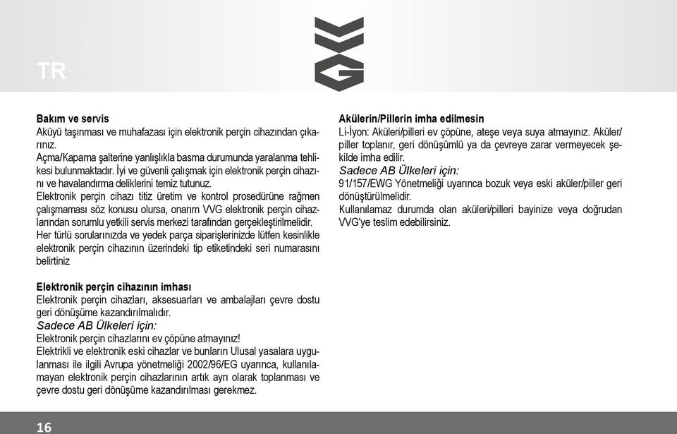 Elektronik perçin cihazı titiz üretim ve kontrol prosedürüne rağmen çalışmaması söz konusu olursa, onarım VVG elektronik perçin cihazlarından sorumlu yetkili servis merkezi tarafından