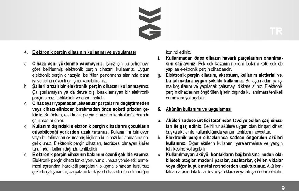 Çalıştırılamayan ya da devre dışı bırakılamayan bir elektronik perçin cihazı tehlikelidir ve onarılmalıdır. c. Cihaz ayarı yapmadan, aksesuar parçalarını değiştirmeden veya cihazı elinizden bırakmadan önce soketi prizden çekiniz.