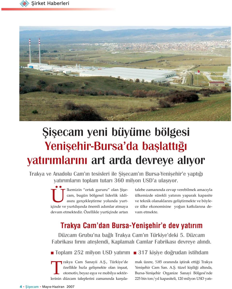 Özellikle yurtiçinde artan talebe zamanında cevap verebilmek amacıyla ülkemizde sürekli yatırım yaparak kapasite ve teknik olanaklarını geliştirmekte ve böylece ülke ekonomisine yoğun katkılarına