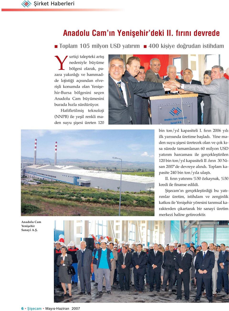 olan Yenişehir-Bursa bölgesini seçen Anadolu Cam büyümesini burada hızla sürdürüyor. Hafifletilmiş teknoloji (NNPB) ile yeşil renkli maden suyu şişesi üreten 120 bin ton/yıl kapasiteli I.