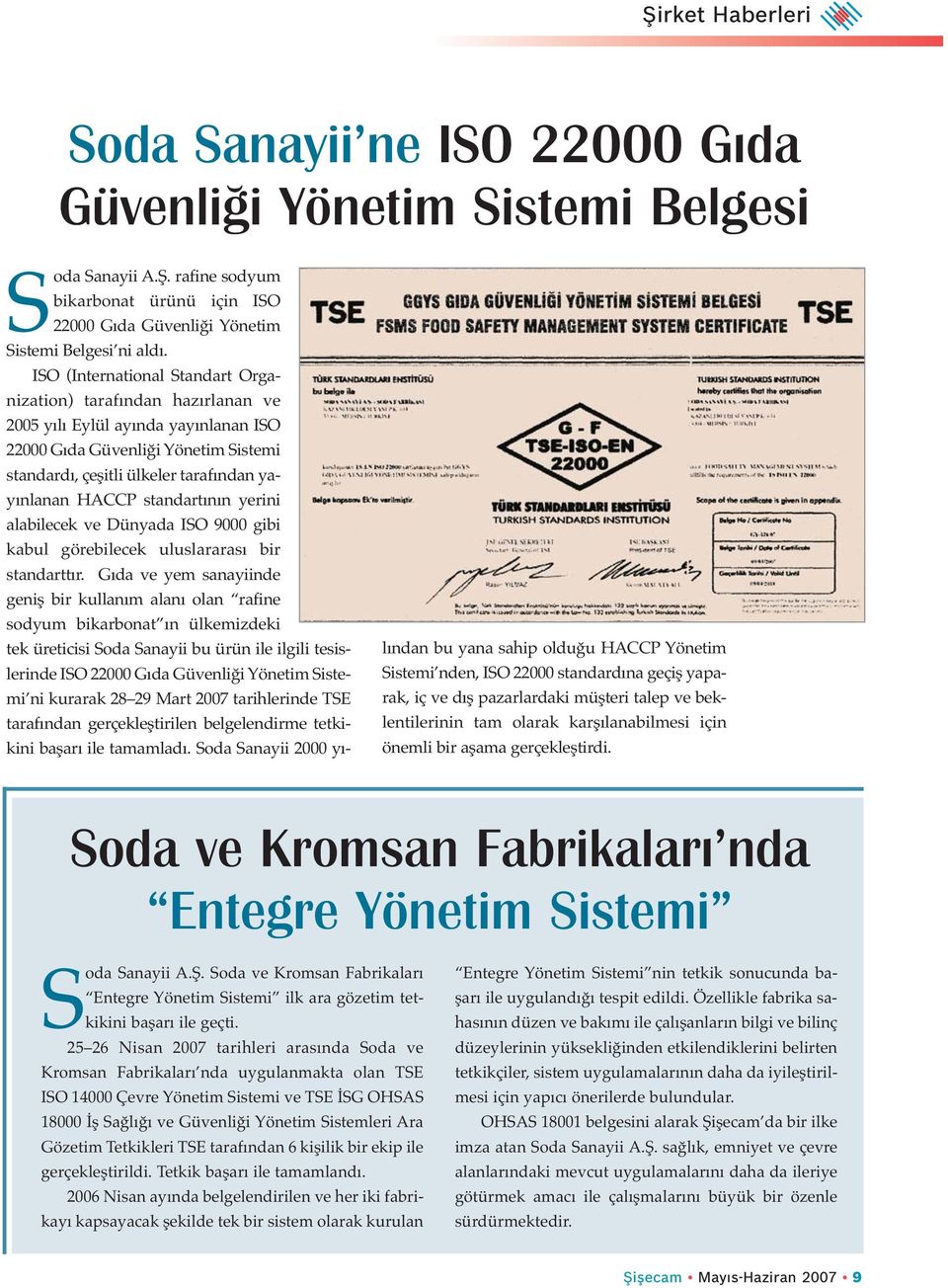 standartının yerini alabilecek ve Dünyada ISO 9000 gibi kabul görebilecek uluslararası bir standarttır.