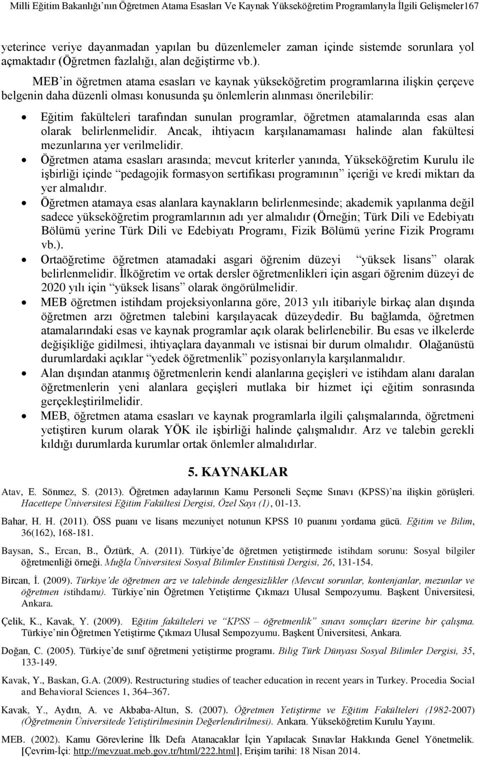 MEB in öğretmen atama esasları ve kaynak yükseköğretim programlarına ilişkin çerçeve belgenin daha düzenli olması konusunda şu önlemlerin alınması önerilebilir: Eğitim fakülteleri tarafından sunulan