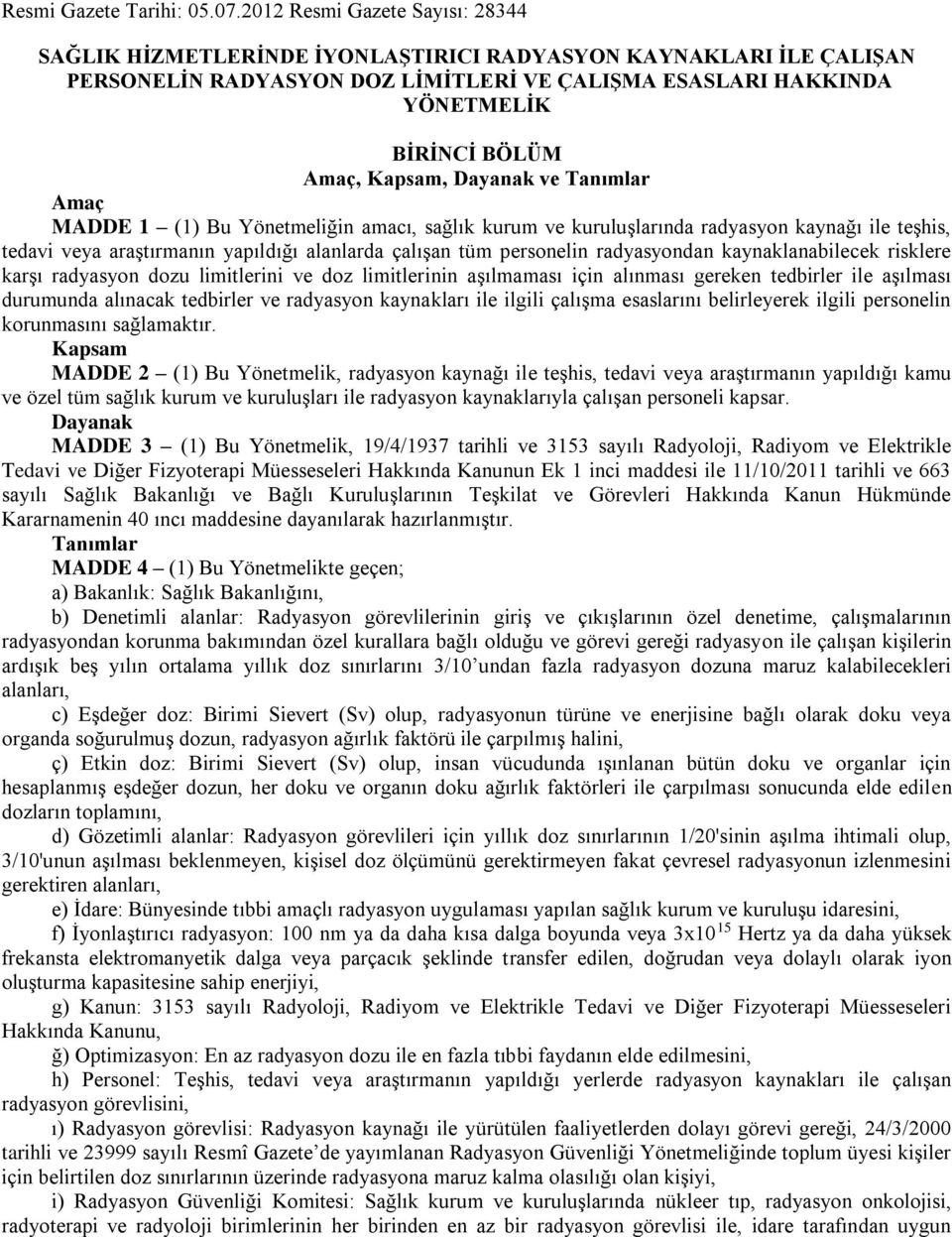 Kapsam, Dayanak ve Tanımlar Amaç MADDE 1 (1) Bu Yönetmeliğin amacı, sağlık kurum ve kuruluşlarında radyasyon kaynağı ile teşhis, tedavi veya araştırmanın yapıldığı alanlarda çalışan tüm personelin