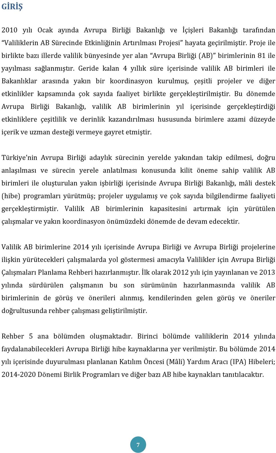 Geride kalan 4 yıllık süre içerisinde valilik AB birimleri ile Bakanlıklar arasında yakın bir koordinasyon kurulmuş, çeşitli projeler ve diğer etkinlikler kapsamında çok sayıda faaliyet birlikte