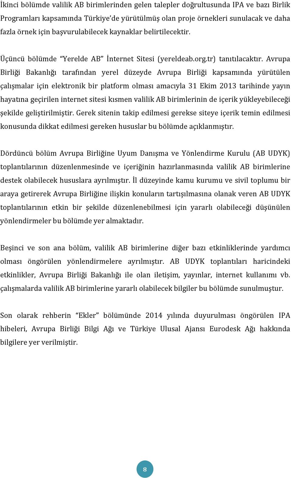 Avrupa Birliği Bakanlığı tarafından yerel düzeyde Avrupa Birliği kapsamında yürütülen çalışmalar için elektronik bir platform olması amacıyla 31 Ekim 2013 tarihinde yayın hayatına geçirilen internet