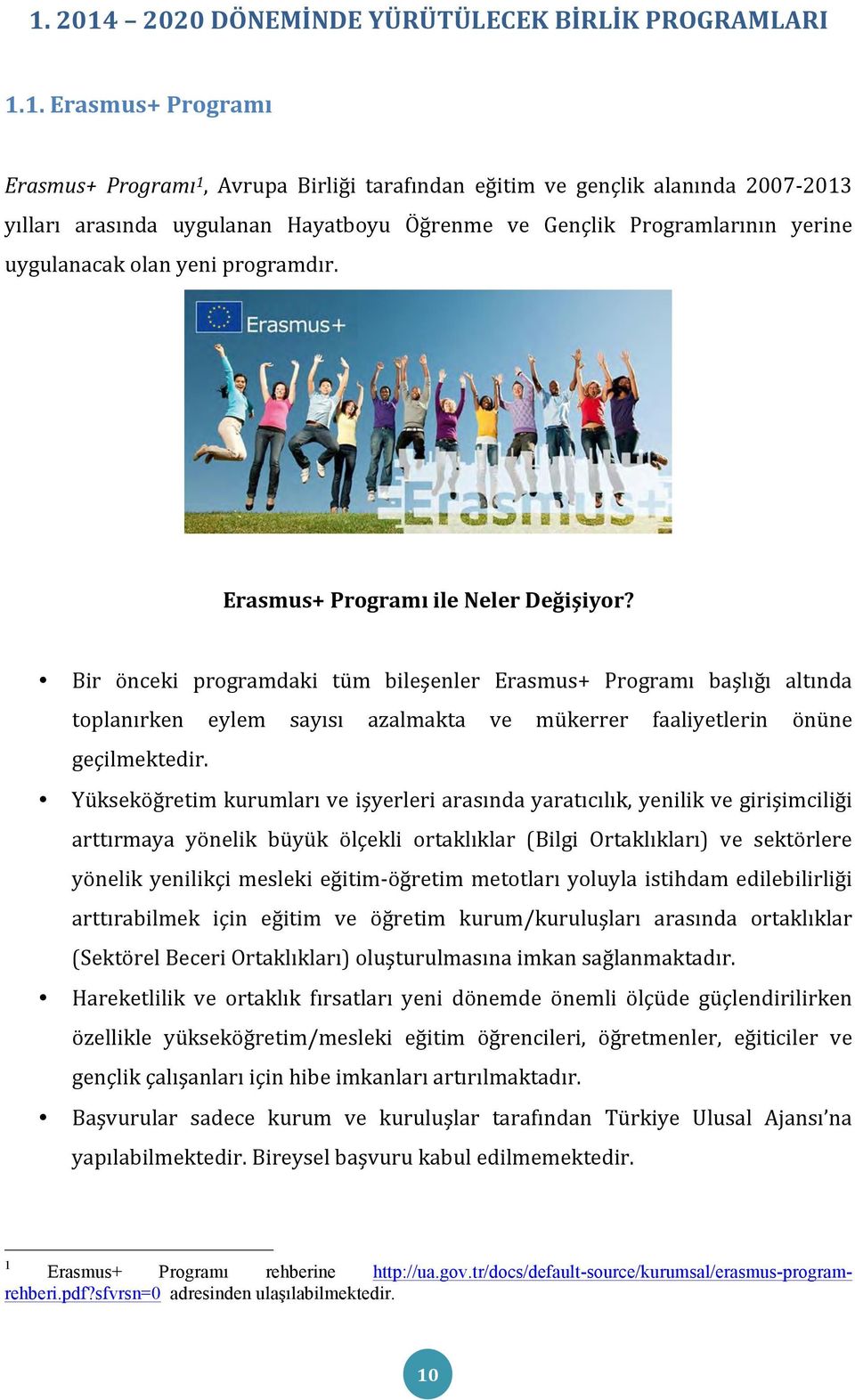 Bir önceki programdaki tüm bileşenler Erasmus+ Programı başlığı altında toplanırken eylem sayısı azalmakta ve mükerrer faaliyetlerin önüne geçilmektedir.