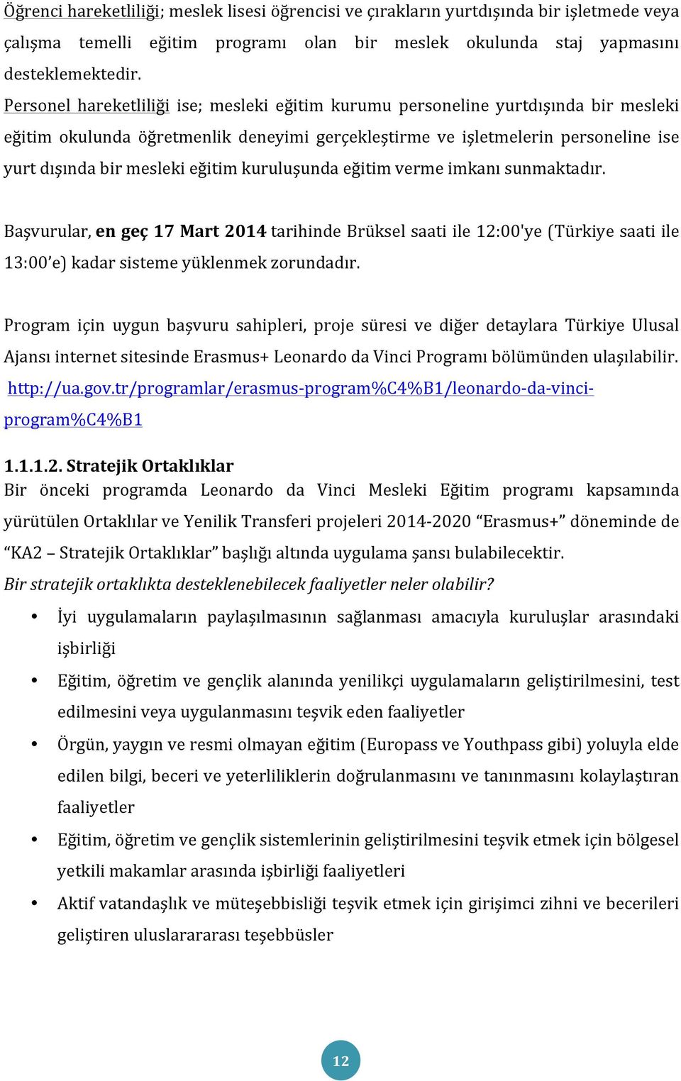 eğitim kuruluşunda eğitim verme imkanı sunmaktadır. Başvurular, en geç 17 Mart 2014 tarihinde Brüksel saati ile 12:00'ye (Türkiye saati ile 13:00 e) kadar sisteme yüklenmek zorundadır.