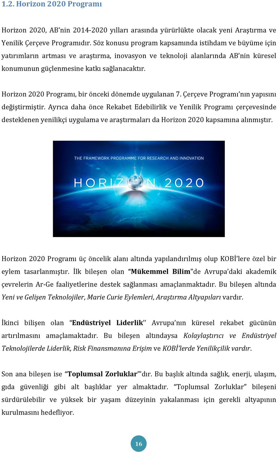 Horizon 2020 Programı, bir önceki dönemde uygulanan 7. Çerçeve Programı nın yapısını değiştirmiştir.