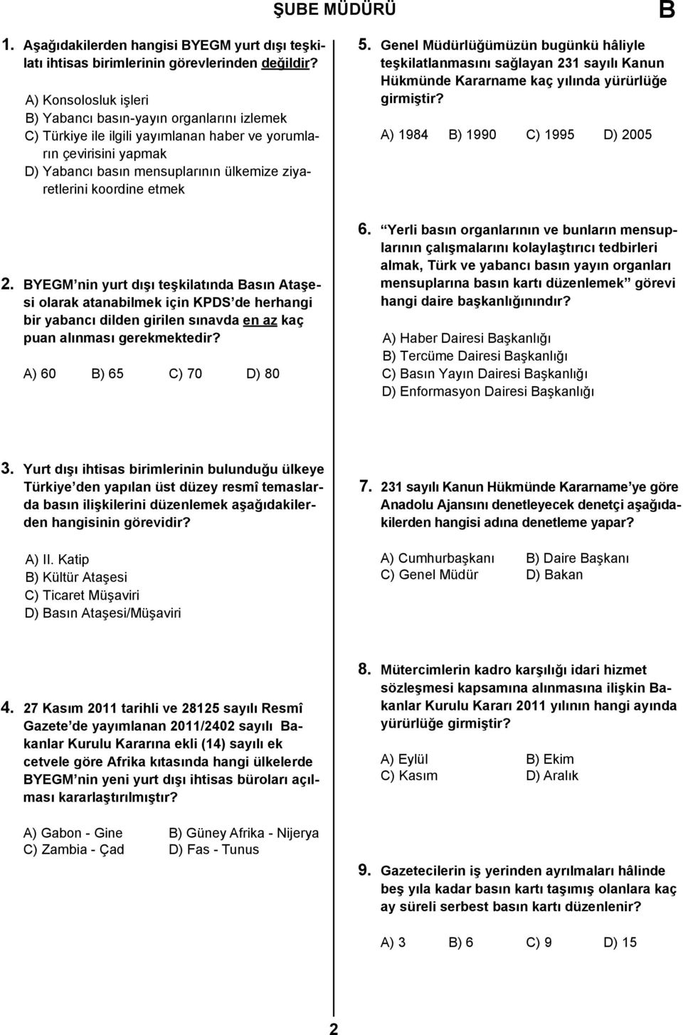 etmek 5. Genel Müdürlüğümüzün bugünkü hâliyle teşkilatlanmasını sağlayan 231 sayılı Kanun Hükmünde Kararname kaç yılında yürürlüğe girmiştir? A) 1984 ) 1990 C) 1995 D) 2005 2.