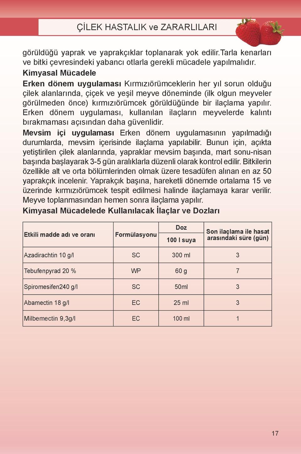 bir ilaçlama yapılır. Erken dönem uygulaması, kullanılan ilaçların meyvelerde kalıntı bırakmaması açısından daha güvenlidir.