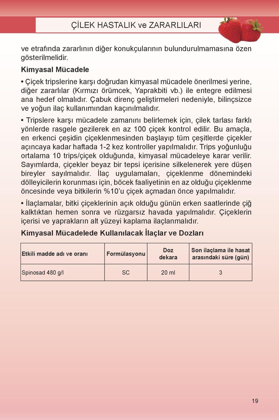 Çabuk direnç geliştirmeleri nedeniyle, bilinçsizce ve yoğun ilaç kullanımından kaçınılmalıdır.